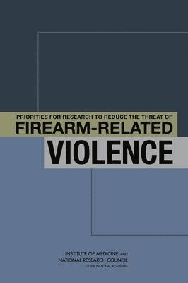 Committee on Priorities for a Public Health Research Agenda to Reduce the Threat of Firearm-Related Violence, Institute of Medicine Executive Office, Institute of Medicine, Committee on Law and Justice, Division of Behavioral and Social Sciences and Education, National Research Council, Division of Behavioral and Social Scienc, Committee On Law And Justice, Institute Of Medicine, Executive Office Institute of Medicine, Alan I. Leshner, Bruce M. Altevogt, Arlene F. Lee, Margaret A. McCoy, Patrick W. Kelley, Patrick W Kelley, Margaret A McCoy, Arlene F Lee, Bruce M Altevogt, Alan I Leshner - Priorities for Research to Reduce the Threat of Firearm-Related Violence, Häftad