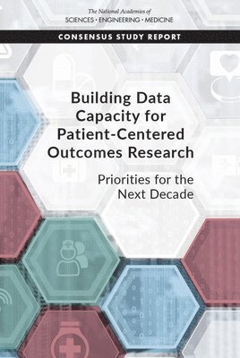 and Medicine National Academies of Sciences, Engineering, Division on Engineering and Physical Sciences, Health and Medicine Division, Division of Behavioral and Social Sciences and Education, Computer Science and Telecommunications Board, Board on Health Care Services, Committee on National Statistics, Committee on Building Data Capacity for Patient-Centered Outcomes Research: An Agenda for 2021 to 2030, National Academies of Sciences Engineeri, Division on Engineering and Physical Sci, National Academies of Sciences Engineering and Medicine, Health And Medicine Division, Board On Health Care Services, Committee On National Statistics, Committee on Building Data Capacity for Patient-Centered Outcomes Research an Agenda for 2021 to 2030 - Building Data Capacity for Patient-Centered Outcomes Research, Häftad