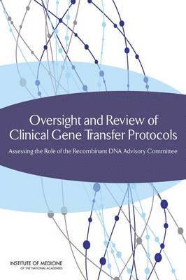 Institute of Medicine, Board on Health Sciences Policy, Committee on the Independent Review and Assessment of the Activities of the NIH Recombinant DNA Advisory Committee, Institute Of Medicine, Board On Health Sciences Policy, Committee on the Independent Review and Assessment of the Activities of the Nih Recombinant DNA Advisory Committee, Lawrence O. Gostin, Bruce M. Altevogt, Rebecca N. Lenzi, Lawrence O Gostin, Bruce M Altevogt, Rebecca N Lenzi - Oversight and Review of Clinical Gene Transfer Protocols, Häftad