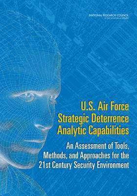 Committee On U.S. Air Force Strategic Deterrence Military Capabilities In The 21St Century Security Environment, Air Force Studies Board, Division on Engineering and Physical Sciences, National Research Council, Division on Engineering and Physical Sci, Committee on U S Air Force Strategic Deterrence Military Capabilities in the 21st Century Security Environment - U.S. Air Force Strategic Deterrence Analytic Capabilities, Häftad