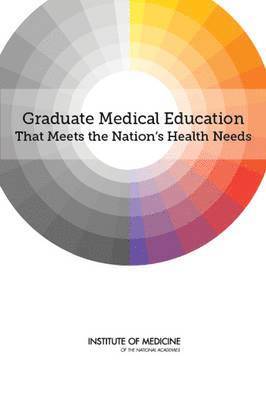 Institute of Medicine, Board on Health Care Services, Committee on the Governance and Financing of Graduate Medical Education, Institute Of Medicine, Board On Health Care Services, Gail Wilensky, Donald Berwick, Jill Eden - Graduate Medical Education That Meets the Nation's Health Needs, Häftad