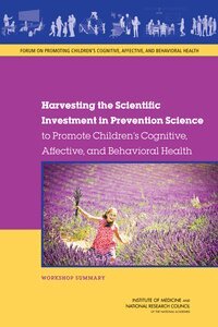 National Research Council, Institute of Medicine, and Families Board on Children, Youth, and Behavioral Health Forum on Promoting Children's Cognitive, Affective, Margie Patlak - Harvesting the Scientific Investment in Prevention Science to Promote Children's Cognitive, Affective, and Behavioral Health, Häftad