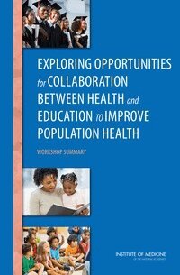 Institute of Medicine, Board on Population Health and Public Health Practice, Roundtable on Population Health Improvement, Alina Baciu, Darla Thompson, Joe Alper - Exploring Opportunities for Collaboration Between Health and Education to Improve Population Health, Häftad