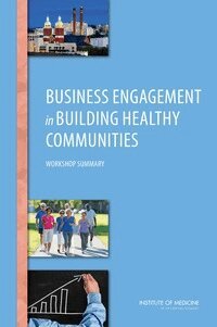 Institute of Medicine, Board on Population Health and Public Health Practice, Roundtable on Population Health Improvement, Theresa Wizemann - Business Engagement in Building Healthy Communities, Häftad