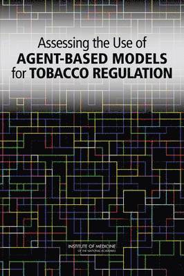 Institute of Medicine, Board on Population Health and Public Health Practice, Committee on the Assessment of Agent-Based Models to Inform Tobacco Product Regulation, Board on Population Health and Public He, Institute Of Medicine, V. Ayano Ogawa, Amy Geller, Robert Wallace, V Ayano Ogawa - Assessing the Use of Agent-Based Models for Tobacco Regulation, Häftad