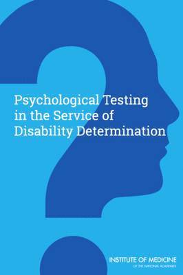 Institute of Medicine, Board on the Health of Select Populations, for Social Security Administration Disability Determinations Committee on Psychological Testing, Including Validity Testing, Board on the Health of Select Population, Institute Of Medicine, Committee on Psychological Testing Including Validity Testing for Social Security Administration Disability Determinations - Psychological Testing in the Service of Disability Determination, Häftad