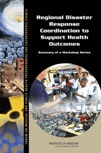 Institute of Medicine, Board on Health Sciences Policy, Forum on Medical and Public Health Preparedness for Catastrophic Events, Miriam Davis, Bruce Altevogt, Megan Reeve - Regional Disaster Response Coordination to Support Health Outcomes, Häftad