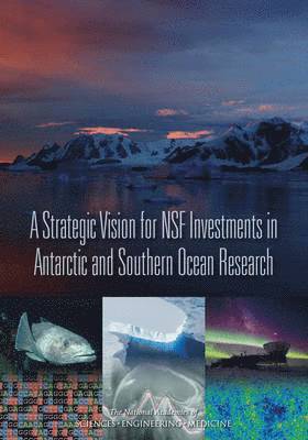 and Medicine National Academies of Sciences, Engineering, Division on Earth and Life Studies, Polar Research Board, Committee on the Development of a Strategic Vision for the U.S. Antarctic Program, National Academies of Sciences Engineeri, National Academies of Sciences Engineering and Medicine, Division On Earth And Life Studies, Committee on the Development of a Strategic Vision for the U S Antarctic Program - Strategic Vision for NSF Investments in Antarctic and Southern Ocean Research, Häftad