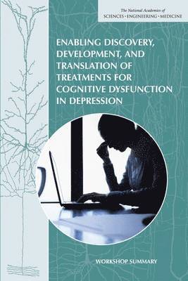 and Medicine National Academies of Sciences, Engineering, Institute of Medicine, Board on Health Sciences Policy, Forum on Neuroscience and Nervous System Disorders, National Academies of Sciences Engineeri, National Academies of Sciences Engineering and Medicine, Institute Of Medicine, Board On Health Sciences Policy, Clare Stroud, Lisa Bain - Enabling Discovery, Development, and Translation of Treatments for Cognitive Dysfunction in Depression, Häftad