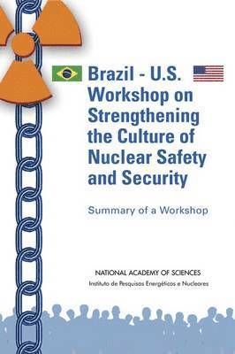 Instituto de Pesquisas Energéticas e Nucleares, National Academy of Sciences, Policy and Global Affairs, Instituto de Pesquisas Energéticas E Nuc, Instituto de Pesquisas Energéticas E Nucleares, National Academy Of Sciences, Policy And Global Affairs, Micah Lowenthal, Benjamin Rusek - Brazil-U.S. Workshop on Strengthening the Culture of Nuclear Safety and Security, Häftad