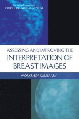 and Medicine National Academies of Sciences, Engineering, Institute of Medicine, Board on Health Care Services, National Cancer Policy Forum, National Academies of Sciences Engineeri, National Academies of Sciences Engineering and Medicine, Institute Of Medicine, Board On Health Care Services, Margie Patlak, Sharyl J. Nass - Assessing and Improving the Interpretation of Breast Images, Häftad