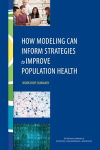 and Medicine National Academies of Sciences, Engineering, Institute of Medicine, Board on Population Health and Public Health Practice, Roundtable on Population Health Improvement, Amy Geller, Joe Alper - How Modeling Can Inform Strategies to Improve Population Health, Häftad