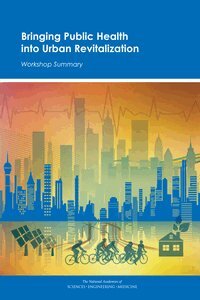 and Medicine National Academies of Sciences, Engineering, Institute of Medicine, Board on Population Health and Public Health Practice, and Medicine Roundtable on Environmental Health Sciences, Research, Kathleen Stratton, Robert Pool - Bringing Public Health into Urban Revitalization, Häftad
