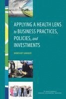 and Medicine National Academies of Sciences, Engineering, Institute of Medicine, Board on Population Health and Public Health Practice, Roundtable on Population Health Improvement, National Academies of Sciences Engineeri, National Academies of Sciences Engineering and Medicine, Institute Of Medicine, Darla Thompson, Theresa Wizemann - Applying a Health Lens to Business Practices, Policies, and Investments, Häftad