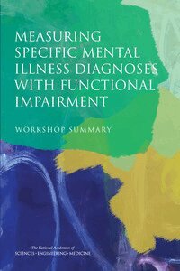 and Medicine National Academies of Sciences, Engineering, Institute of Medicine, Board on Health Sciences Policy, Division of Behavioral and Social Sciences and Education, and Sensory Sciences Board on Behavioral, Cognitive, Committee on National Statistics, Krisztina Marton, Jeanne C. Rivard - Measuring Specific Mental Illness Diagnoses with Functional Impairment, Häftad