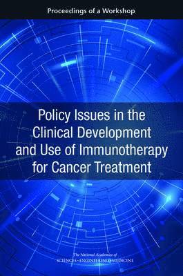 and Medicine National Academies of Sciences, Engineering, Health and Medicine Division, Board on Health Care Services, National Cancer Policy Forum, National Academies of Sciences Engineeri, National Academies of Sciences Engineering and Medicine, Health And Medicine Division, Board On Health Care Services, Sharyl J. Nass, Margie Patlak, Kimberly Maxfield, Erin Balogh - Policy Issues in the Clinical Development and Use of Immunotherapy for Cancer Treatment, Häftad