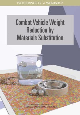 and Medicine National Academies of Sciences, Engineering, Division on Engineering and Physical Sciences, National Materials and Manufacturing Board, Defense Materials Manufacturing and Infrastructure Standing Committee, National Academies of Sciences Engineeri, Division on Engineering and Physical Sci, National Academies of Sciences Engineering and Medicine, Dwayne Day - Combat Vehicle Weight Reduction by Materials Substitution, Häftad