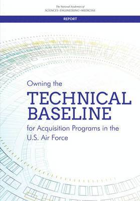and Medicine National Academies of Sciences, Engineering, Division on Engineering and Physical Sciences, Air Force Studies Board, Committee on Owning the Technical Baseline for Acquisition Programs in the U.S. Air Force: A Study, National Academies of Sciences Engineeri, Division on Engineering and Physical Sci, National Academies of Sciences Engineering and Medicine, Committee on Owning the Technical Baseline for Acquisition Programs in the U S Air Force a Study - Owning the Technical Baseline for Acquisition Programs in the U.S. Air Force, Häftad