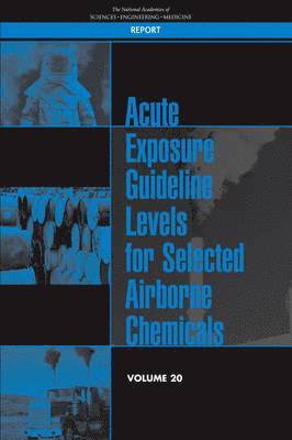 and Medicine National Academies of Sciences, Engineering, Division on Earth and Life Studies, Board on Environmental Studies and Toxicology, Committee on Toxicology, Committee on Acute Exposure Guideline Levels, National Academies of Sciences Engineeri, National Academies of Sciences Engineering and Medicine, Division On Earth And Life Studies - Acute Exposure Guideline Levels for Selected Airborne Chemicals, Häftad