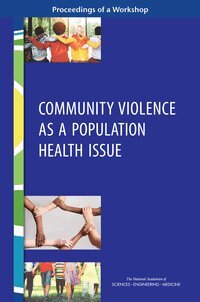 and Medicine National Academies of Sciences, Engineering, Health and Medicine Division, Board on Population Health and Public Health Practice, Roundtable on Population Health Improvement, Joe Alper, Darla Thompson - Community Violence as a Population Health Issue, Häftad