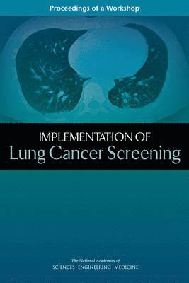 and Medicine National Academies of Sciences, Engineering, Health and Medicine Division, Board on Health Care Services, National Cancer Policy Forum, National Academies of Sciences Engineeri, National Academies of Sciences Engineering and Medicine, Health And Medicine Division, Board On Health Care Services, Sharyl J. Nass, Margie Patlak, Erin Balogh - Implementation of Lung Cancer Screening, Häftad