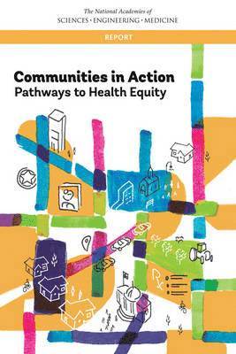 and Medicine National Academies of Sciences, Engineering, Health and Medicine Division, Board on Population Health and Public Health Practice, Committee on Community-Based Solutions to Promote Health Equity in the United States, National Academies of Sciences Engineeri, National Academies of Sciences Engineering and Medicine, Health And Medicine Division, Alina Baciu, Yamrot Negussie, Amy Geller, James N. Weinstein, James N Weinstein - Communities in Action, Häftad