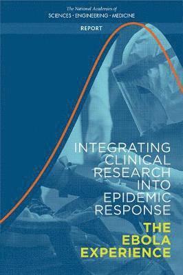 and Medicine National Academies of Sciences, Engineering, Health and Medicine Division, Board on Health Sciences Policy, Board on Global Health, Committee on Clinical Trials During the 2014-2015 Ebola Outbreak, National Academies of Sciences Engineeri, National Academies of Sciences Engineering and Medicine, Health And Medicine Division, Board On Health Sciences Policy, Board On Global Health, Emily R. Busta, Michelle Mancher, Patricia A. Cuff, Keith McAdam, Gerald Keusch, Emily R Busta, Patricia A Cuff - Integrating Clinical Research into Epidemic Response, Häftad