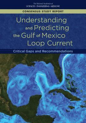 and Medicine National Academies of Sciences, Engineering, Gulf Research Program, Committee on Advancing Understanding of Gulf of Mexico Loop Current Dynamics, National Academies of Sciences Engineeri, National Academies of Sciences Engineering and Medicine - Understanding and Predicting the Gulf of Mexico Loop Current, Häftad