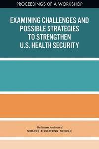 bokomslag Examining Challenges and Possible Strategies to Strengthen U.S. Health Security