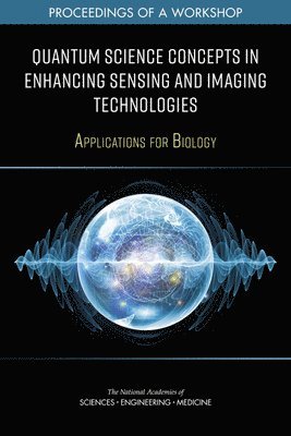 and Medicine National Academies of Sciences, Engineering, Division on Earth and Life Studies, Board on Life Sciences, National Academies of Sciences Engineeri, National Academies of Sciences Engineering and Medicine, Division On Earth And Life Studies, Board On Life Sciences, Frances Sharples, Andrew Bremer, Steven M. Moss, Anne Frances Johnson - Quantum Science Concepts in Enhancing Sensing and Imaging Technologies, Häftad
