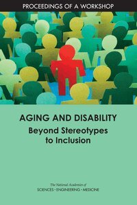 and Medicine National Academies of Sciences, Engineering, Division of Behavioral and Social Sciences and Education, Health and Medicine Division, Board on Health Sciences Policy, and Independence Forum on Aging, Disability, Tracy A. Lustig, Caroline M. Cilio - Aging and Disability, Häftad