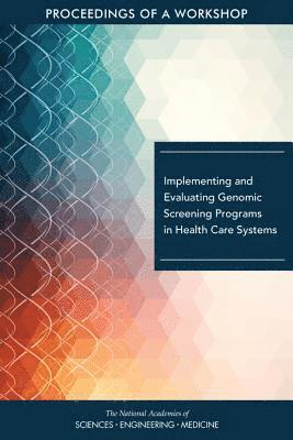 Implementing and Evaluating Genomic Screening Programs in Health Care Systems 1