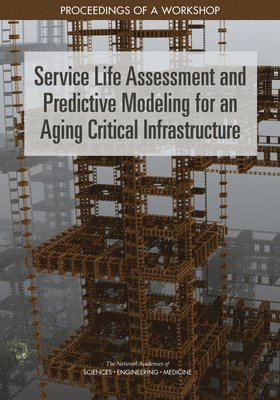 and Medicine National Academies of Sciences, Engineering, Division on Engineering and Physical Sciences, National Materials and Manufacturing Board, Defense Materials Manufacturing and Infrastructure Standing Committee, National Academies of Sciences Engineeri, Division on Engineering and Physical Sci, National Academies of Sciences Engineering and Medicine, Linda Casola - Service Life Assessment and Predictive Modeling for an Aging Critical Infrastructure, Häftad