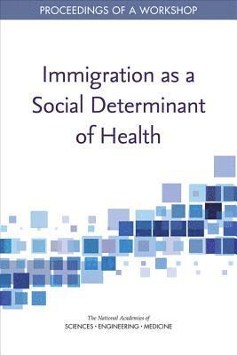 and Medicine National Academies of Sciences, Engineering, Health and Medicine Division, Board on Population Health and Public Health Practice, Roundtable on the Promotion of Health Equity, National Academies of Sciences Engineeri, National Academies of Sciences Engineering and Medicine, Health And Medicine Division, Karen M. Anderson, Steve Olson - Immigration as a Social Determinant of Health, Häftad