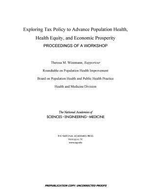 and Medicine National Academies of Sciences, Engineering, Health and Medicine Division, Board on Population Health and Public Health Practice, Roundtable on Population Health Improvement, National Academies of Sciences Engineeri, National Academies of Sciences Engineering and Medicine, Health And Medicine Division, Theresa M. Wizemann - Exploring Tax Policy to Advance Population Health, Health Equity, and Economic Prosperity, Häftad