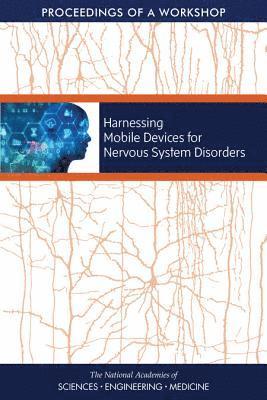 and Medicine National Academies of Sciences, Engineering, Health and Medicine Division, Board on Health Sciences Policy, Forum on Neuroscience and Nervous System Disorders, National Academies of Sciences Engineeri, National Academies of Sciences Engineering and Medicine, Health And Medicine Division, Board On Health Sciences Policy, Clare Stroud, Daniel Flynn, Lisa Bain - Harnessing Mobile Devices for Nervous System Disorders, Häftad