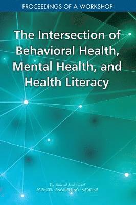 and Medicine National Academies of Sciences, Engineering, Health and Medicine Division, Board on Population Health and Public Health Practice, Roundtable on Health Literacy, National Academies of Sciences Engineeri, National Academies of Sciences Engineering and Medicine, Health And Medicine Division, Alexis Wojtowicz, Joe Alper - Intersection of Behavioral Health, Mental Health, and Health Literacy, Häftad