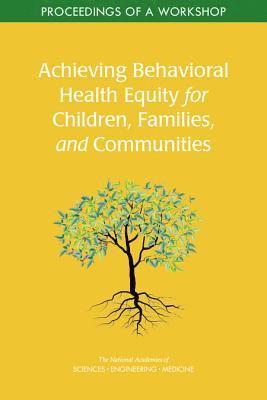 and Medicine National Academies of Sciences, Engineering, Health and Medicine Division, Division of Behavioral and Social Sciences and Education, and Families Board on Children, Youth, Roundtable on the Promotion of Health Equity, and Behavioral Health for Children and Youth Forum for Children's Well-Being: Promoting Cognitive, Affective, National Academies of Sciences Engineeri, National Academies of Sciences Engineering and Medicine, Health And Medicine Division, Board On Children Youth And Families, Forum for Children's Well-Being Promoting Cognitive Affective and Behavioral Health for Children and Youth, Wendy Keenan, Clarissa E. Sanchez, Erin Kellogg, Sarah M. Tracey - Achieving Behavioral Health Equity for Children, Families, and Communities, Häftad