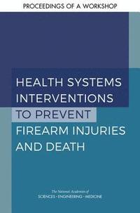 bokomslag Health Systems Interventions to Prevent Firearm Injuries and Death