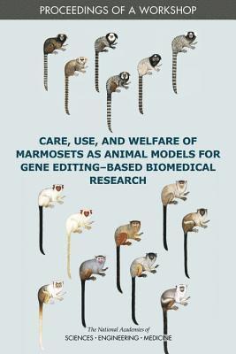 Care, Use, and Welfare of Marmosets as Animal Models for Gene Editing-Based Biomedical Research 1