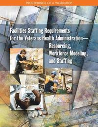 bokomslag Facilities Staffing Requirements for the Veterans Health Administration-Resourcing, Workforce Modeling, and Staffing
