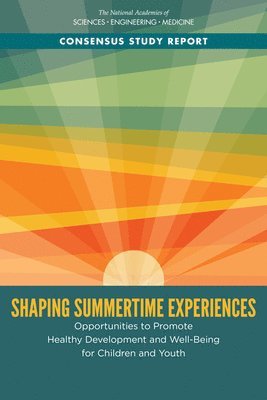 and Medicine National Academies of Sciences, Engineering, Division of Behavioral and Social Sciences and Education, and Families Board on Children, Youth, and Safety Committee on Summertime Experiences and Child and Adolescent Education, Health, National Academies of Sciences Engineeri, Division of Behavioral and Social Scienc, National Academies of Sciences Engineering and Medicine, Board On Children Youth And Families, Committee on Summertime Experiences and Child and Adolescent Education Health and Safety, Rebekah Hutton, Martín-José Sepúlveda - Shaping Summertime Experiences, Häftad