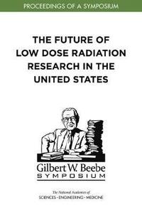 bokomslag The Future of Low Dose Radiation Research in the United States