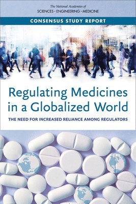 and Medicine National Academies of Sciences, Engineering, Health and Medicine Division, Board on Global Health, Committee on Mutual Recognition Agreements and Reliance in the Regulation of Medicines, National Academies of Sciences Engineeri, National Academies of Sciences Engineering and Medicine, Health And Medicine Division, Board On Global Health, Patricia Cuff, Alastair J. Wood, Alastair J Wood - Regulating Medicines in a Globalized World, Häftad