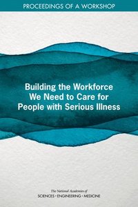 bokomslag Building the Workforce We Need to Care for People with Serious Illness