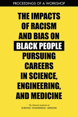 bokomslag The Impacts of Racism and Bias on Black People Pursuing Careers in Science, Engineering, and Medicine