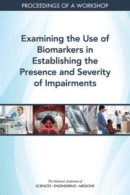 and Medicine National Academies of Sciences, Engineering, Health and Medicine Division, Board on Health Care Services, National Academies of Sciences Engineeri, National Academies of Sciences Engineering and Medicine, Health And Medicine Division, Board On Health Care Services, Cyndi Trang, Tracy A. Lustig, Megan Snair - Examining the Use of Biomarkers in Establishing the Presence and Severity of Impairments, Häftad