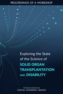 and Medicine National Academies of Sciences, Engineering, Health and Medicine Division, Board on Health Care Services, National Academies of Sciences Engineeri, National Academies of Sciences Engineering and Medicine, Health And Medicine Division, Board On Health Care Services, Ruth Cooper, Megan Snair, Laura Aiuppa Denning - Exploring the State of the Science of Solid Organ Transplantation and Disability, Häftad