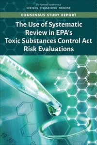 bokomslag The Use of Systematic Review in EPA's Toxic Substances Control Act Risk Evaluations