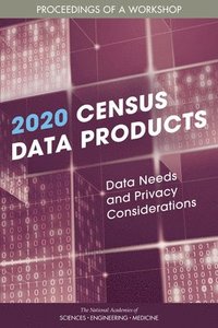 bokomslag 2020 Census Data Products: Data Needs and Privacy Considerations